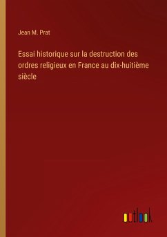 Essai historique sur la destruction des ordres religieux en France au dix-huitième siècle