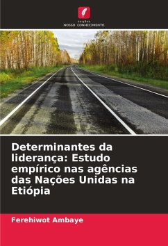 Determinantes da liderança: Estudo empírico nas agências das Nações Unidas na Etiópia - Ambaye, Ferehiwot Determinantes da liderança: Estudo empírico nas agências das Nações Unidas na Etiópia - Ambaye, Ferehiwot