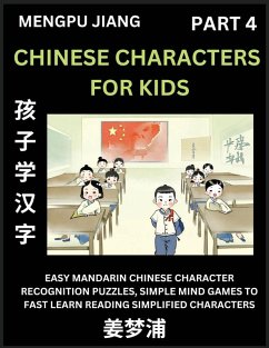 Chinese Characters for Kids (Part 4) - Easy Mandarin Chinese Character Recognition Puzzles, Simple Mind Games to Fast Learn Reading Simplified Characters - Jiang, Mengpu