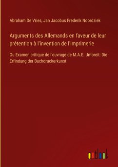 Arguments des Allemands en faveur de leur prétention à l'invention de l'imprimerie - De Vries, Abraham; Noordziek, Jan Jacobus Frederik