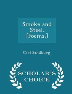 Smoke and Steel. [poems.] - Scholar's Choice Edition - Sandburg, Carl