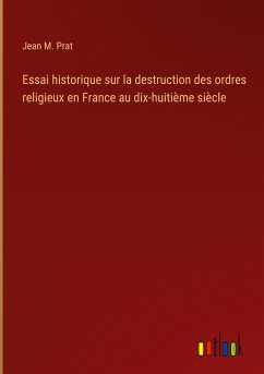 Essai historique sur la destruction des ordres religieux en France au dix-huitième siècle