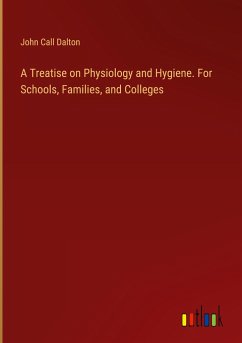 A Treatise on Physiology and Hygiene. For Schools, Families, and Colleges - Dalton, John Call