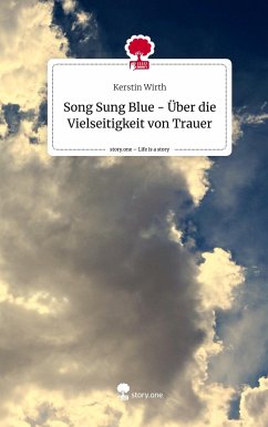 Song Sung Blue - Über die Vielseitigkeit von Trauer. Life is a Story - story.one - Wirth, Kerstin