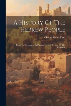 A History Of The Hebrew People: From The Settlement In Canaan To The Division Of The Kingdom - Kent, Charles Foster