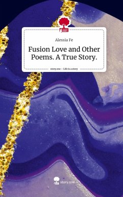 Fusion Love and Other Poems. A True Story.. Life is a Story - story.one - Fe, Alessia