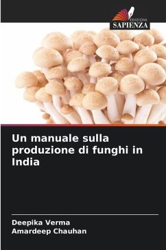 Un manuale sulla produzione di funghi in India - Verma, Deepika;Chauhan, Amardeep