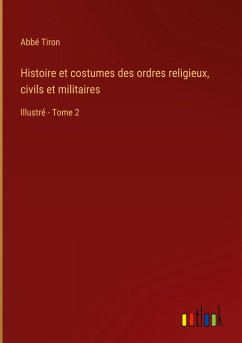 Histoire et costumes des ordres religieux, civils et militaires