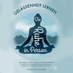 Die Ruhe in Person: Stress abbauen, Ängste verstehen und negative Gedanken loswerden! Das einzig wahre Rundum-Sorglos-Buch zum Runterkommen, Abschalten und Gelassenheit Lernen (MP3-Download) - Schwarz, Anastasia