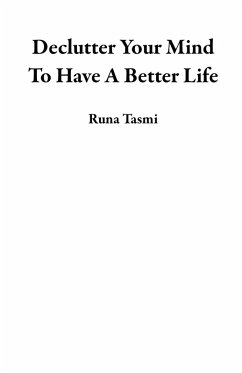 Declutter Your Mind To Have A Better Life (eBook, ePUB) - Tasmi, Runa