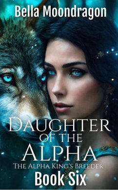 Daughter of the Alpha (The Alpha King's Breeder, #6) (eBook, ePUB) - Moondragon, Bella