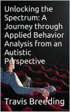 Unlocking the Spectrum: A Journey through Applied Behavior Analysis from an Autistic Perspective (eBook, ePUB) - Breeding, Travis