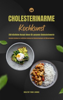 Cholesterinarme Kochkunst: 250 köstliche Rezept-Ideen für gesunde Cholesterinwerte (Gesundes Kochbuch zur natürlichen Senkung des Cholesterinspiegels mit Nährwertangaben) (eBook, ePUB) - Lounge, Healthy Food