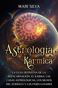 Astrología Kármica: La guía definitiva de la reencarnación, el karma, las casas astrológicas, los signos del Zodíaco y las fases lunares (eBook, ePUB) - Silva, Mari