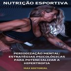 Periodização Mental: Estratégias Psicológicas para Potencializar a Hipertrofia (eBook, ePUB)