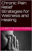 Chronic Pain Relief: Strategies for Wellness and Healing (eBook, ePUB) Chronic Pain Relief: Strategies for Wellness and Healing (eBook, ePUB)