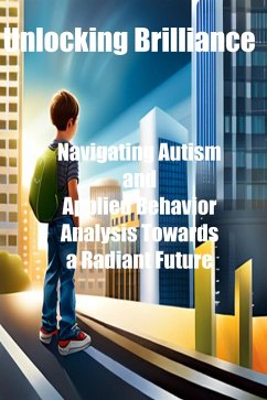 Unlocking Brilliance: Navigating Autism and Applied Behavior Analysis Towards a Radiant Future (eBook, ePUB) - Breeding, Travis