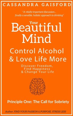Your Beautiful Mind: Control Alcohol and Love Life More (Principle One: The Call for Sobriety) (eBook, ePUB) - Gaisford, Cassandra