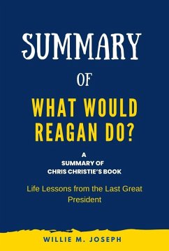Summary of What Would Reagan Do? by Chris Christie: Life Lessons from the Last Great President (eBook, ePUB) - Joseph, Willie M.