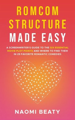 Romcom Structure Made Easy: A Screenwriter's Guide to the Six Essential Movie Plot Points and Where to Find Them in 29 Favorite Romantic Comedies (eBook, ePUB) - Beaty, Naomi