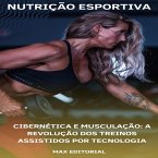 Cibernética e Musculação: A Revolução dos Treinos Assistidos por Tecnologia (eBook, ePUB)