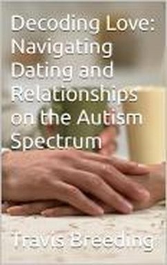 Decoding Love: Navigating Dating and Relationships on the Autism Spectrum (eBook, ePUB) - Breeding, Travis