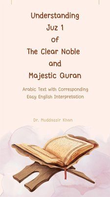 Understanding Juz 1 of the Clear Noble and Majestic Quran: Arabic Text with Corresponding Easy English Interpretation (The Message of the Quran, #1) (eBook, ePUB) - Khan, Muddassir