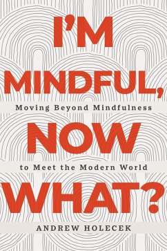 I'm Mindful, Now What? (eBook, ePUB) - Holecek, Andrew