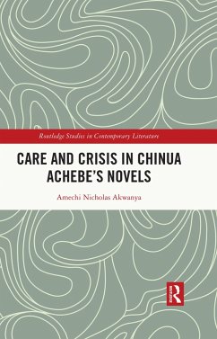 Care and Crisis in Chinua Achebe's Novels (eBook, ePUB) - Akwanya, Amechi Nicholas