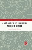 Care and Crisis in Chinua Achebe's Novels (eBook, PDF) Care and Crisis in Chinua Achebe's Novels (eBook, PDF)