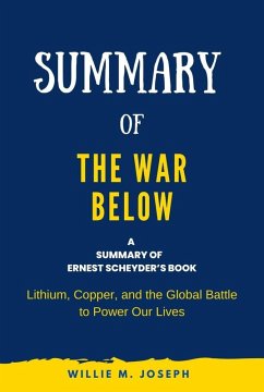 Summary of The War Below by Ernest Scheyder: Lithium, Copper, and the Global Battle to Power Our Lives (eBook, ePUB) - Joseph, Willie M.