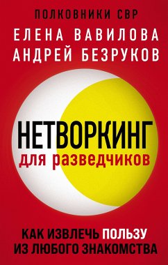 Нетворкинг для разведчиков. Как извлечь пользу из любого знакомства (eBook, ePUB) - Вавилова, Елена; Безруков, Андрей