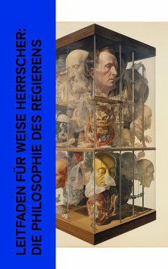 Leitfaden für weise Herrscher: Die Philosophie des Regierens (eBook, ePUB) - von Clausewitz, Carl; der Große, Friedrich; Franklin, Benjamin; von Bismarck, Otto; Machiavelli, Niccolò; Platon; Aurelius, Marcus; Cicero, Marcus Tullius; Dahlmann, Friedrich Christoph; Čapek, Karel; Delbrück, Hans