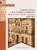 La gestión política de la moneda y la edificación de la hacienda pública mexicana, 1825-1857 (eBook, ePUB)