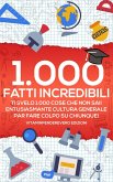 1000 Fatti Incredibili: Ti Svelo 1000 Cose che non Sai! Entusiasmante Cultura Generale per Fare Colpo su Chiunque! (eBook, ePUB)