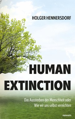 Human extinction - Das Aussterben der Menschheit oder Wie wir uns selbst vernichten (eBook, ePUB) - Hennersdorf, Holger