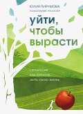 Уйти, чтобы вырасти. Сепарация как способ жить свою жизнь (eBook, ePUB)