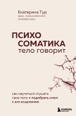 Психосоматика: тело говорит. Как научиться слушать свое тело и подобрать ключ к его исцелению (eBook, ePUB)