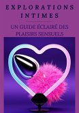 Explorations Intimes : Un Guide Éclairé des Plaisirs Sensuels (eBook, ePUB) Explorations Intimes : Un Guide Éclairé des Plaisirs Sensuels (eBook, ePUB)