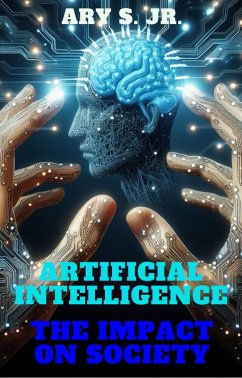 Artificial Intelligence The Impact on Society (eBook, ePUB) - S., Ary