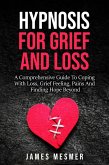 Hypnosis for Grief and Loss: A Comprehensive Guide To Coping With Loss, Grief Feeling, Pains And Finding Hope Beyond (eBook, ePUB)
