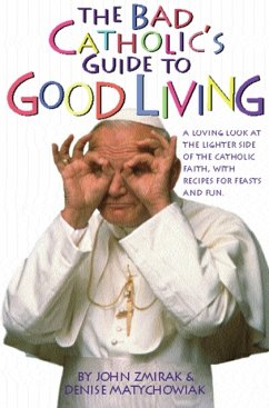 The Bad Catholic's Guide to Good Living (eBook, ePUB) - Zmirak, John; Matchychowiak, Denise