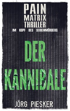 Der Kannibale: Pain Matrix Thriller - im Kopf des Serienmörders - Piesker, Jörg