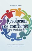 Resolución de conflictos para principiantes Resolver conflictos en la vida cotidiana, en las relaciones y en el trabajo (eBook, ePUB)