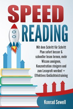 SPEED READING: Mit dem Schritt für Schritt Plan sofort besser & schneller lesen lernen, mehr Wissen aneignen, Konzentration steigern und zum Leseprofi werden! + Effektives Gedächtnistraining - Sewell, Konrad