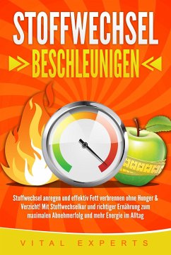 STOFFWECHSEL BESCHLEUNIGEN: Stoffwechsel anregen und effektiv Fett verbrennen ohne Hunger & Verzicht! Mit Stoffwechselkur und richtiger Ernährung zum maximalen Abnehmerfolg und mehr Energie im Alltag - Experts, Vital