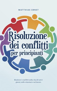 Cover Risoluzione dei conflitti per principianti Risolvere i conflitti nella vita di tutti i giorni, nelle relazioni e sul lavoro. (eBook, ePUB)