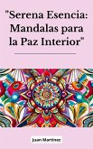 "Serena Esencia: Mandalas para la Paz Interior" (eBook, ePUB) "Serena Esencia: Mandalas para la Paz Interior" (eBook, ePUB)