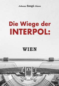 Die Wiege der Interpol: WIEN! - János, Johannes Szegö