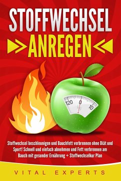 Stoffwechsel anregen: Stoffwechsel beschleunigen und Bauchfett verbrennen ohne Diät und Sport! Schnell und einfach abnehmen und Fett verbrennen am Bauch mit gesunder Ernährung + Stoffwechselkur Plan - Experts, Vital